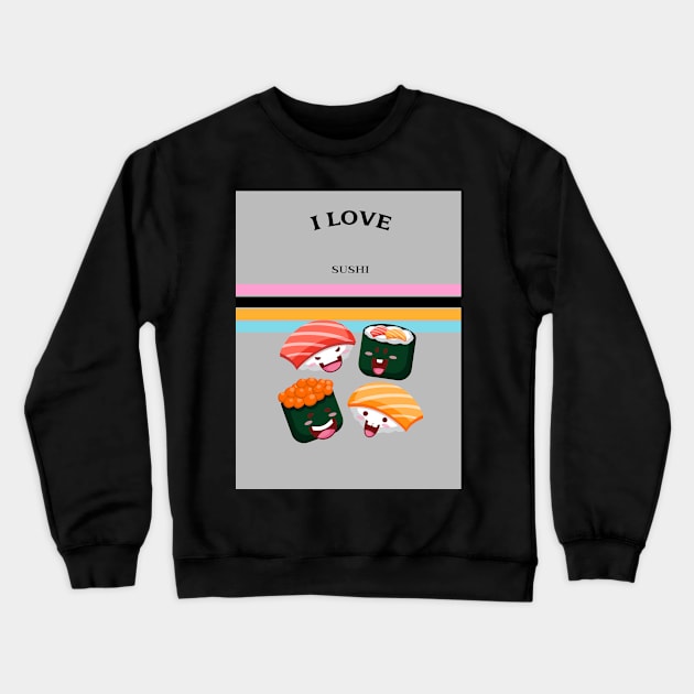 I love sushi Crewneck Sweatshirt by ArtJoy